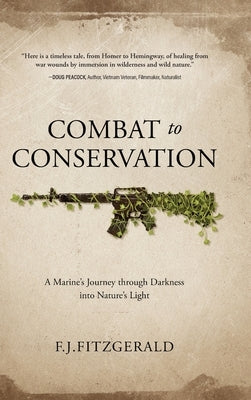Combat to Conservation: A Marine's Journey through Darkness into Nature's Light by Fitzgerald, F. J.