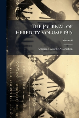 The Journal of Heredity Volume 1915; Volume 6 by American Genetic Association