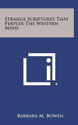 Strange Scriptures That Perplex the Western Mind by Bowen, Barbara M.