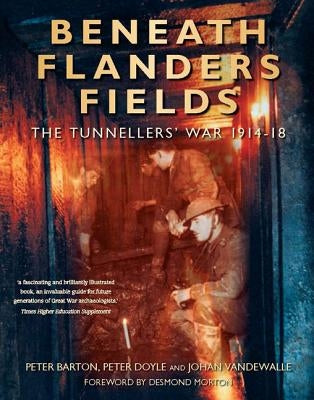 Beneath Flanders Fields: The Tunnellers' War 1914-18 by Barton, Peter