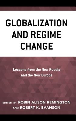 Globalization and Regime Change: Lessons from the New Russia and the New Europe by Remington, Robin Alison