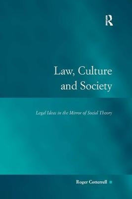 Law, Culture and Society: Legal Ideas in the Mirror of Social Theory by Cotterrell, Roger