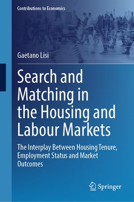 Search and Matching in the Housing and Labour Markets: The Interplay Between Housing Tenure, Employment Status and Market Outcomes by Lisi, Gaetano