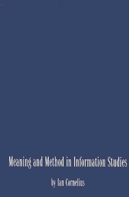 Meaning and Method in Information Studies by Cornelius, Ian