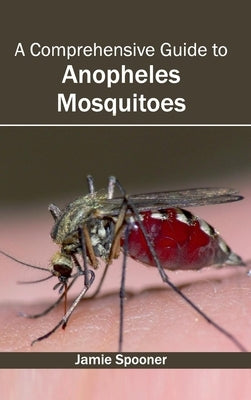 Comprehensive Guide to Anopheles Mosquitoes by Spooner, Jamie