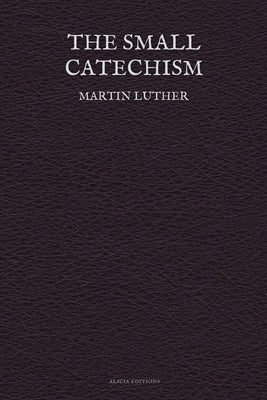 The Small Catechism by Luther, Martin