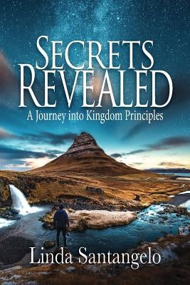 Secrets Revealed: A Journey into Kingdom Principles by Santangelo, Linda