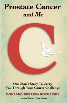Prostate Cancer and Me: One Man's Story to Carry You Through Your Cancer Challenge by Slater, Chiwah Carol