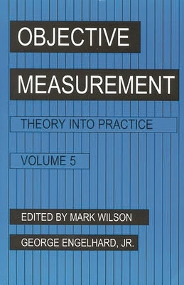 Objective Measurement: Theory Into Practice, Volume 5 by Wilson, Mark