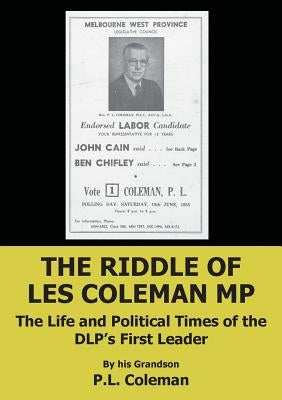 The Riddle of Les Coleman MP: The Life and Political Times of the DLP's First Leader by Coleman, Les
