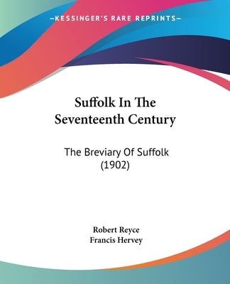 Suffolk In The Seventeenth Century: The Breviary Of Suffolk (1902) by Reyce, Robert