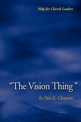 The Vision Thing by Clements, Don K.