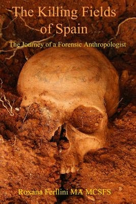 The Killing Fields of Spain: The Journey of a Forensic Anthropologist by Roxana Ma, Ferllini