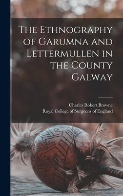 The Ethnography of Garumna and Lettermullen in the County Galway by Browne, Charles Robert