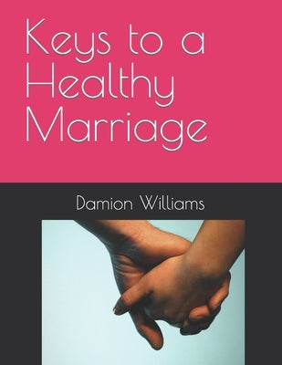 Keys to a Healthy Marriage by Williams, Damion