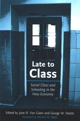 Late to Class: Social Class and Schooling in the New Economy by Van Van Galen, Jane A.