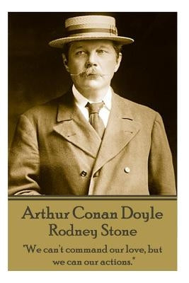 Arthur Conan Doyle - Rodney Stone: "We can't command our love, but we can our actions." by Doyle, Arthur Conan