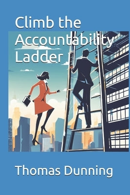 Climb the Accountability Ladder: Mastering workplace responsibility to accelerate your career growth and impact by Dunning, Thomas