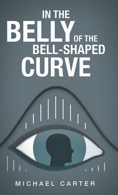 In the Belly of the Bell-Shaped Curve by Carter, Michael