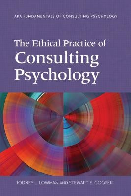 The Ethical Practice of Consulting Psychology by Lowman, Rodney L.