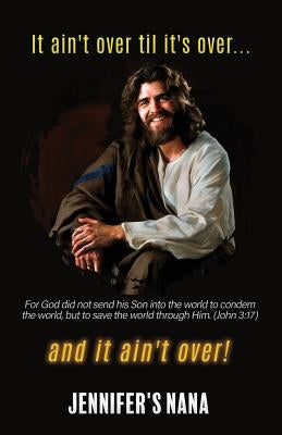 It ain't over til it's over... and it ain't over! by Nana, Jennifer's
