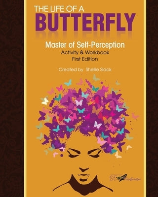 The Life of a Butterfly: Master of Self-Perception Activity & Workbook by Slack, Shellie