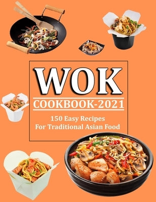 Wok Cookbook 2021: 150 Easy Recipes For Traditional Asian Food by Reilly, Jennifer