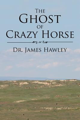 The Ghost of Crazy Horse by Hawley, James