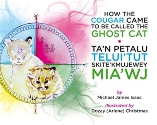 How the Cougar Came to Be Called the Ghost Cat/Ta'n Petalu Telui'tut Skite'kmujewe by Isaac, Michael James