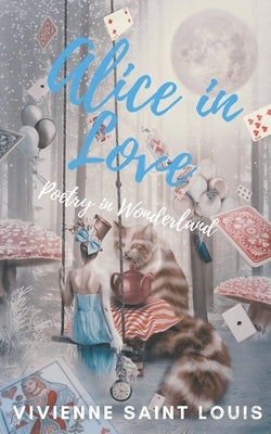 Alice in Love - Poetry in Wonderland by Louis, Vivienne Saint