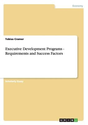 Executive Development Programs - Requirements and Success Factors by Cramer, Tobias