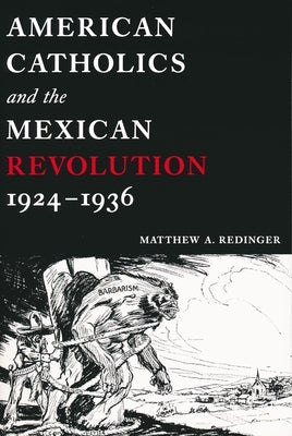 American Catholics and the Mexican Revolution, 1924-1936 by Redinger, Matthew A.