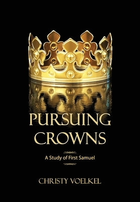 Pursuing Crowns: A Study of First Samuel by Voelkel, Christy