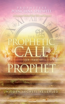 The Prophetic Call of the Prophet: Hidden Secrets Revealed by Sprewell, Prophetess Poinciana