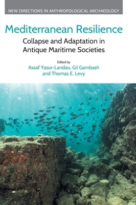 Mediterranean Resilience: Collapse and Adaptation in Antique Maritime Societies by Yasur-Landau, Assaf