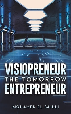Visiopreneur: The Tomorrow Entrepreneur by El Sahili, Mohamed