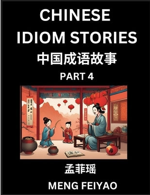 Chinese Short Idiom Stories for Beginners (Part 4)- Discover Mandarin Chinese Language and Culture with Easy Lessons for Beginners, Fast Learn Chinese by Meng, Feiyao