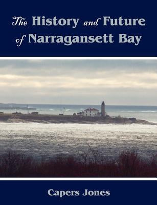 The History and Future of Narragansett Bay by Jones, Capers