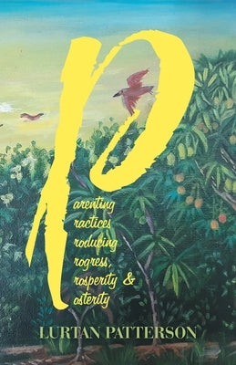 Parenting Practices Producing Progress, Prosperity & Posterity by Patterson, Lurtan