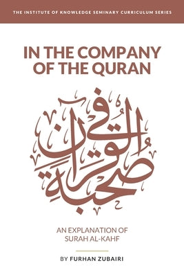 In the Company of the Quran - an Explanation of Sūrah al-Kahf by Zubairi, Furhan