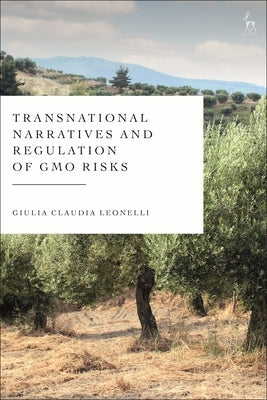 Transnational Narratives and Regulation of Gmo Risks by Leonelli, Giulia Claudia