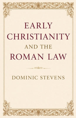 Early Christianity and the Roman Law by Stevens, Dominic