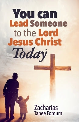You Can Lead Someone to the Lord Jesus Christ Today by Fomum, Zacharias Tanee