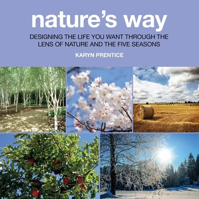 Nature's Way: Designing the Life You Want Through the Lens of Nature and the Five Seasons by Prentice, Karyn