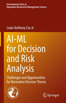 Ai-ML for Decision and Risk Analysis: Challenges and Opportunities for Normative Decision Theory by Cox Jr, Louis Anthony