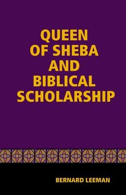 The Queen Of Sheba & Biblical Scholarship by Leeman, Bernard