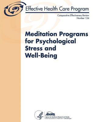 Meditation Programs for Psychological Stress and Well-Being: Comparative Effectiveness Review Number 124 by And Quality, Agency for Healthcare Resea