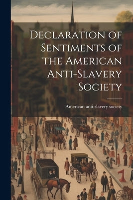 Declaration of Sentiments of the American Anti-slavery Society by American Anti-Slavery Society [From