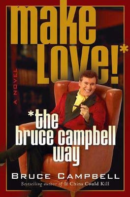 Make Love! the Bruce Campbell Way by Campbell, Bruce