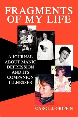 Fragments of My Life: A Journal About Manic Depression And Its Companion Illnesses by Griffin, Carol J.